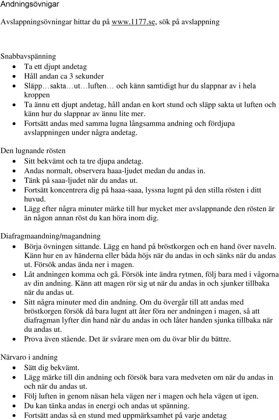 en kort stund och släpp sakta ut luften och känn hur du slappnar av ännu lite mer. Fortsätt andas med samma lugna långsamma andning och fördjupa avslappningen under några andetag.