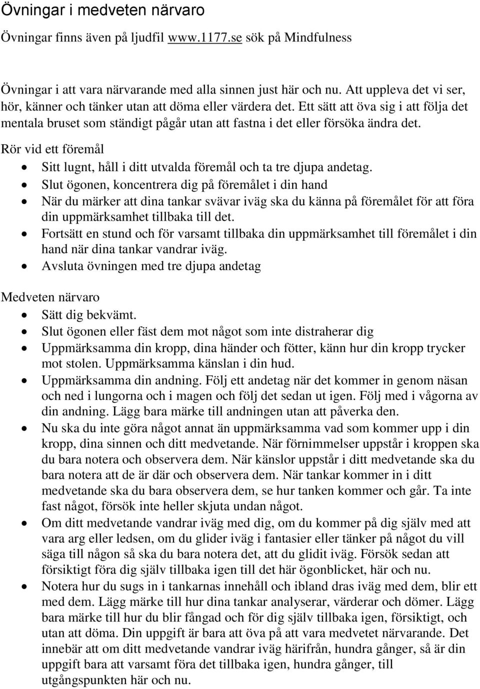 Rör vid ett föremål Sitt lugnt, håll i ditt utvalda föremål och ta tre djupa andetag.