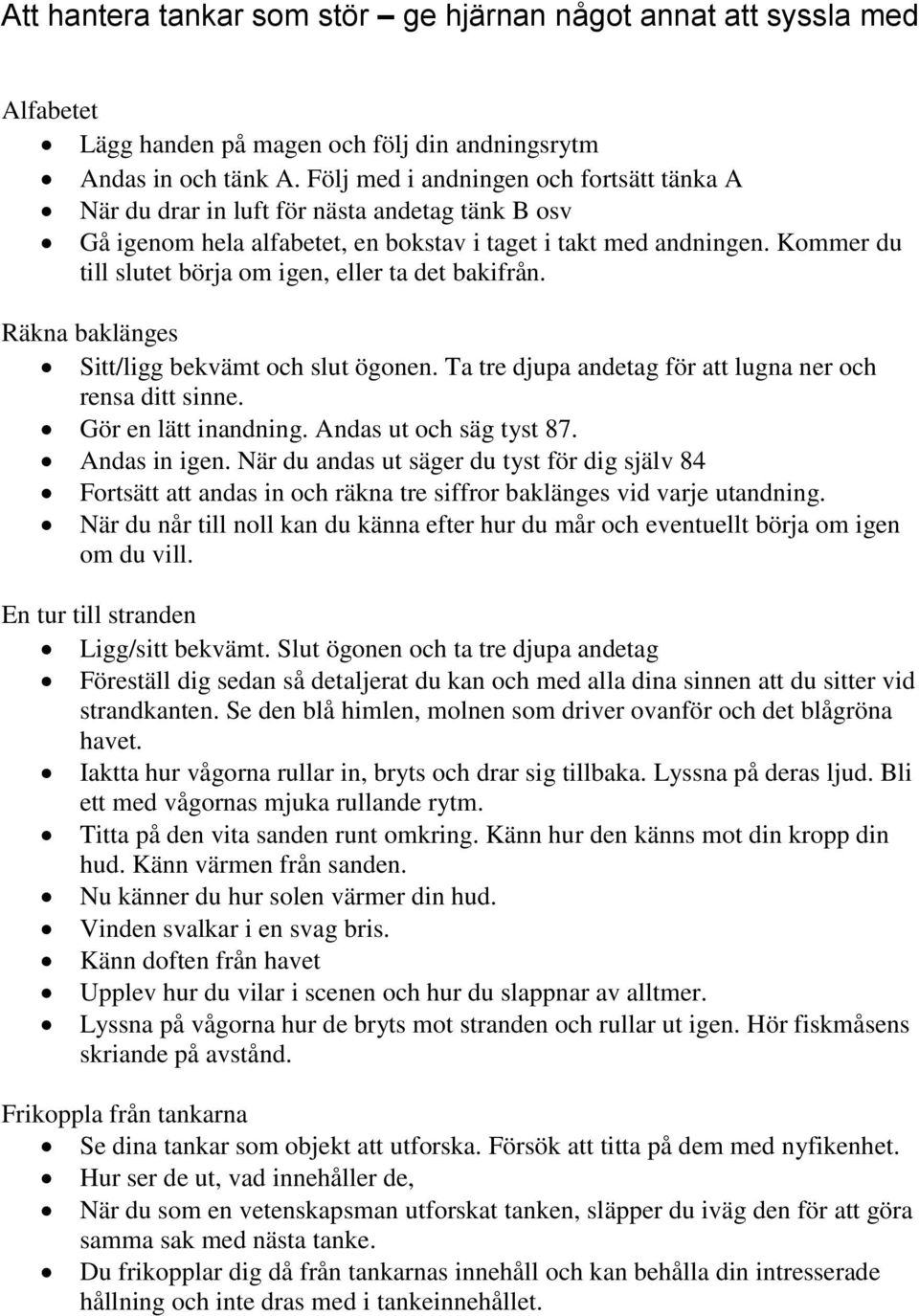 Kommer du till slutet börja om igen, eller ta det bakifrån. Räkna baklänges Sitt/ligg bekvämt och slut ögonen. Ta tre djupa andetag för att lugna ner och rensa ditt sinne. Gör en lätt inandning.