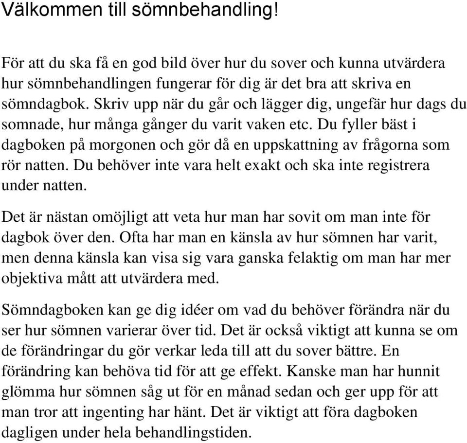 Du behöver inte vara helt exakt och ska inte registrera under natten. Det är nästan omöjligt att veta hur man har sovit om man inte för dagbok över den.