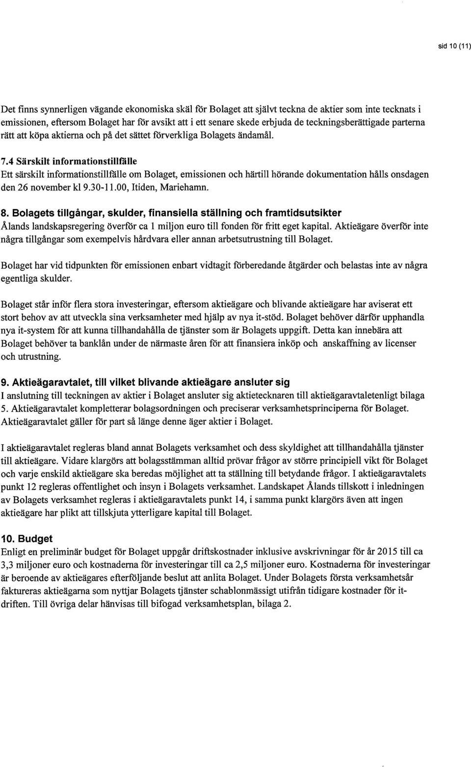 4 Särskilt informationstiliflulle Ett särskilt informationstillfälle om Bolaget, emissionen och härtill hörande dokumentation hålls onsdagen den 26 november kl 9.30-11.00, Itiden, Mariehamn. 8.