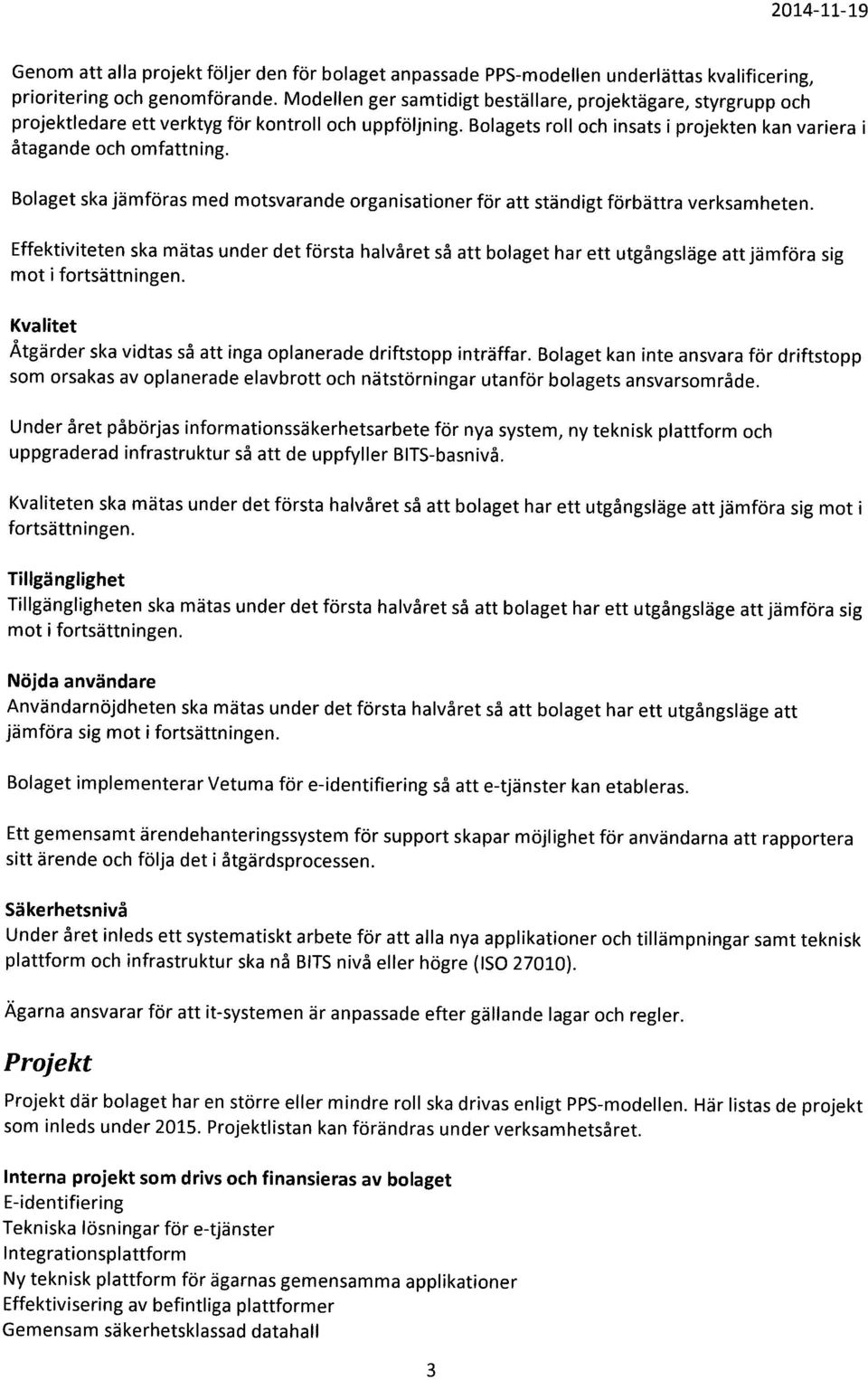 Bolaget ska jämföras med motsvarande organisationer för att ständigt förbättra verksamheten.