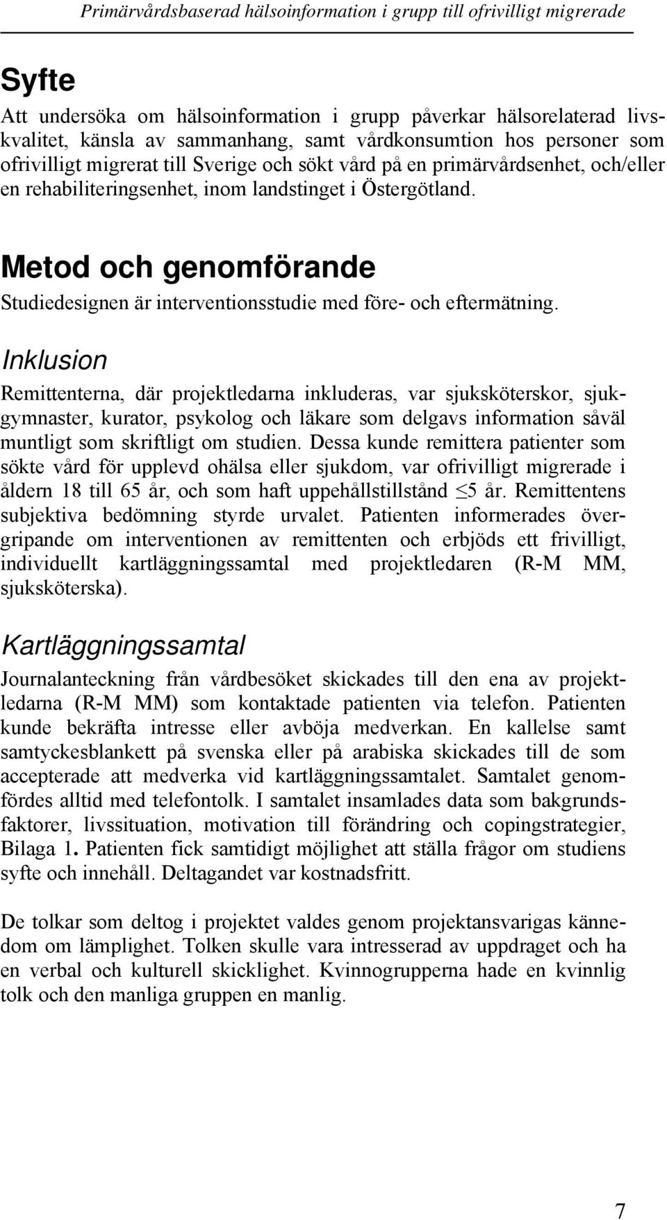 Inklusion Remittenterna, där projektledarna inkluderas, var sjuksköterskor, sjukgymnaster, kurator, psykolog och läkare som delgavs information såväl muntligt som skriftligt om studien.