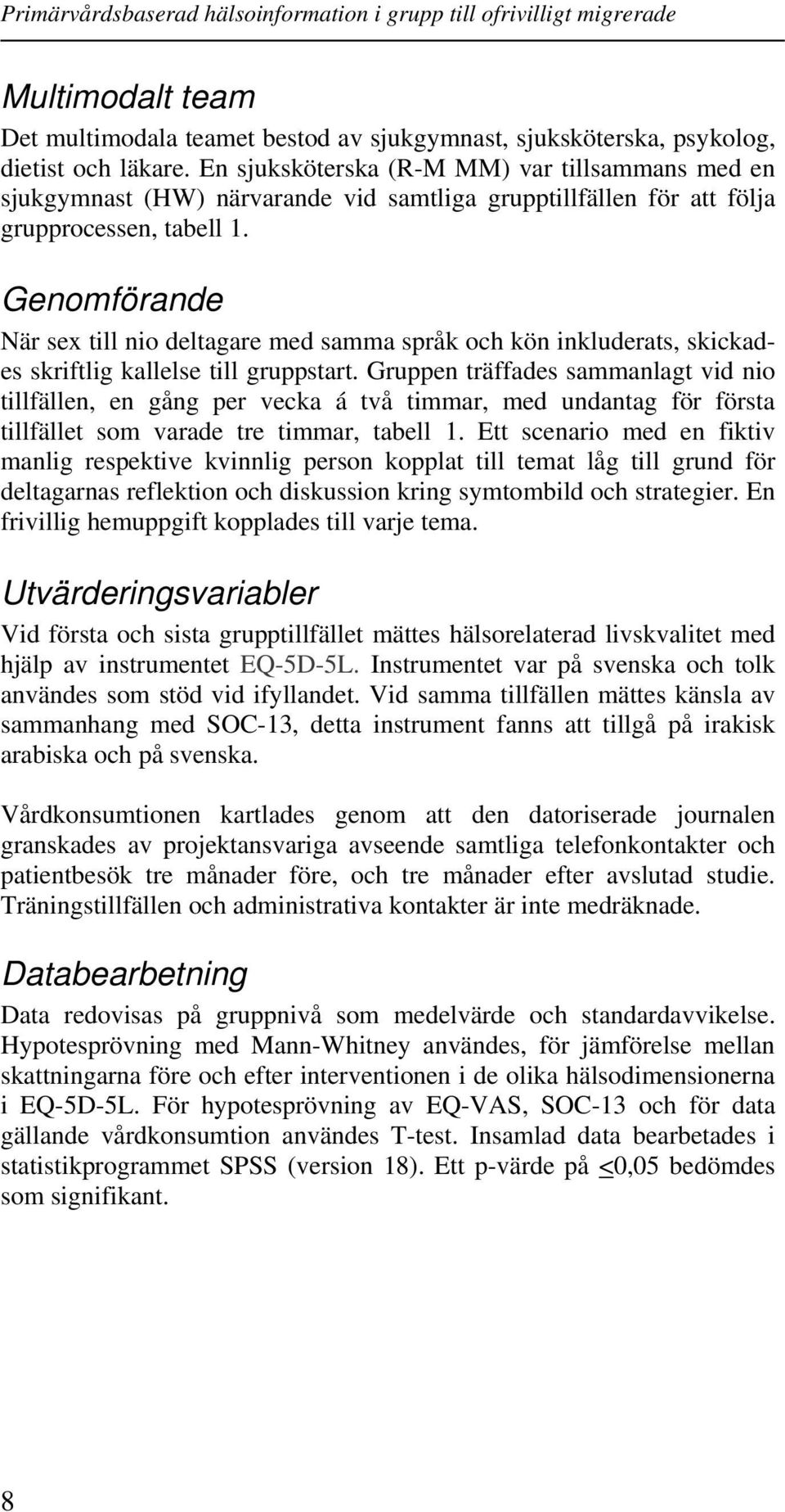 Genomförande När sex till nio deltagare med samma språk och kön inkluderats, skickades skriftlig kallelse till gruppstart.