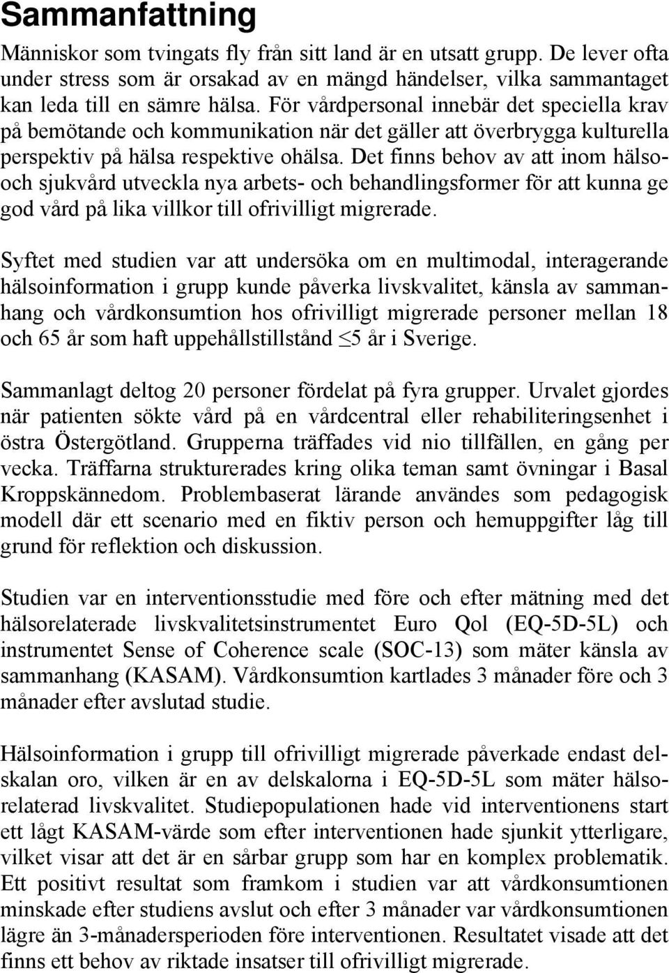 Det finns behov av att inom hälsooch sjukvård utveckla nya arbets- och behandlingsformer för att kunna ge god vård på lika villkor till ofrivilligt migrerade.