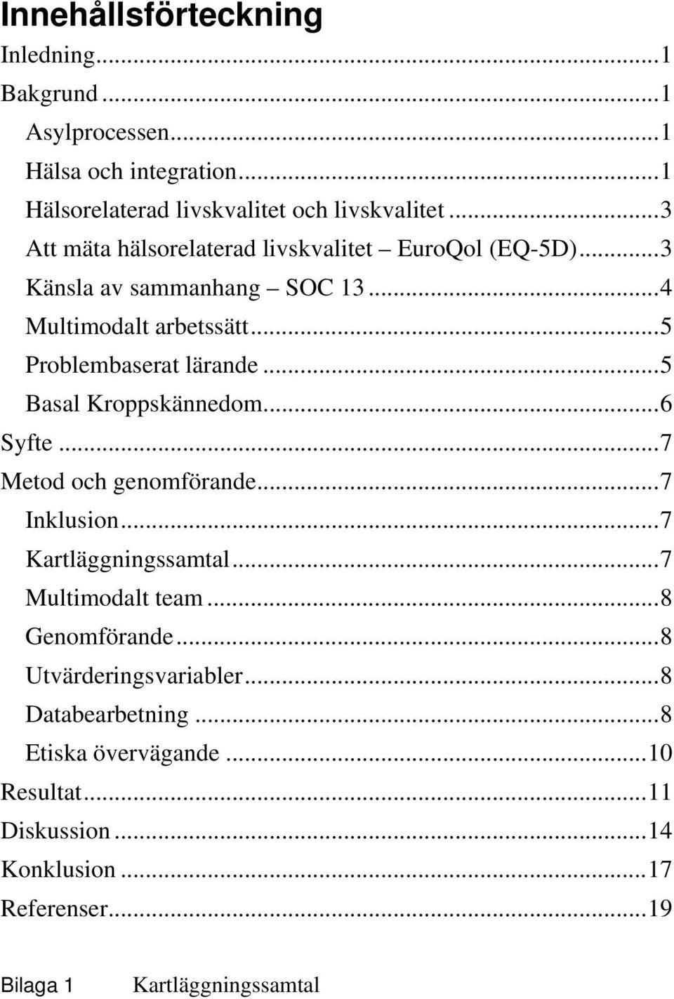 .. 5 Basal Kroppskännedom... 6 Syfte... 7 Metod och genomförande... 7 Inklusion... 7 Kartläggningssamtal... 7 Multimodalt team... 8 Genomförande.