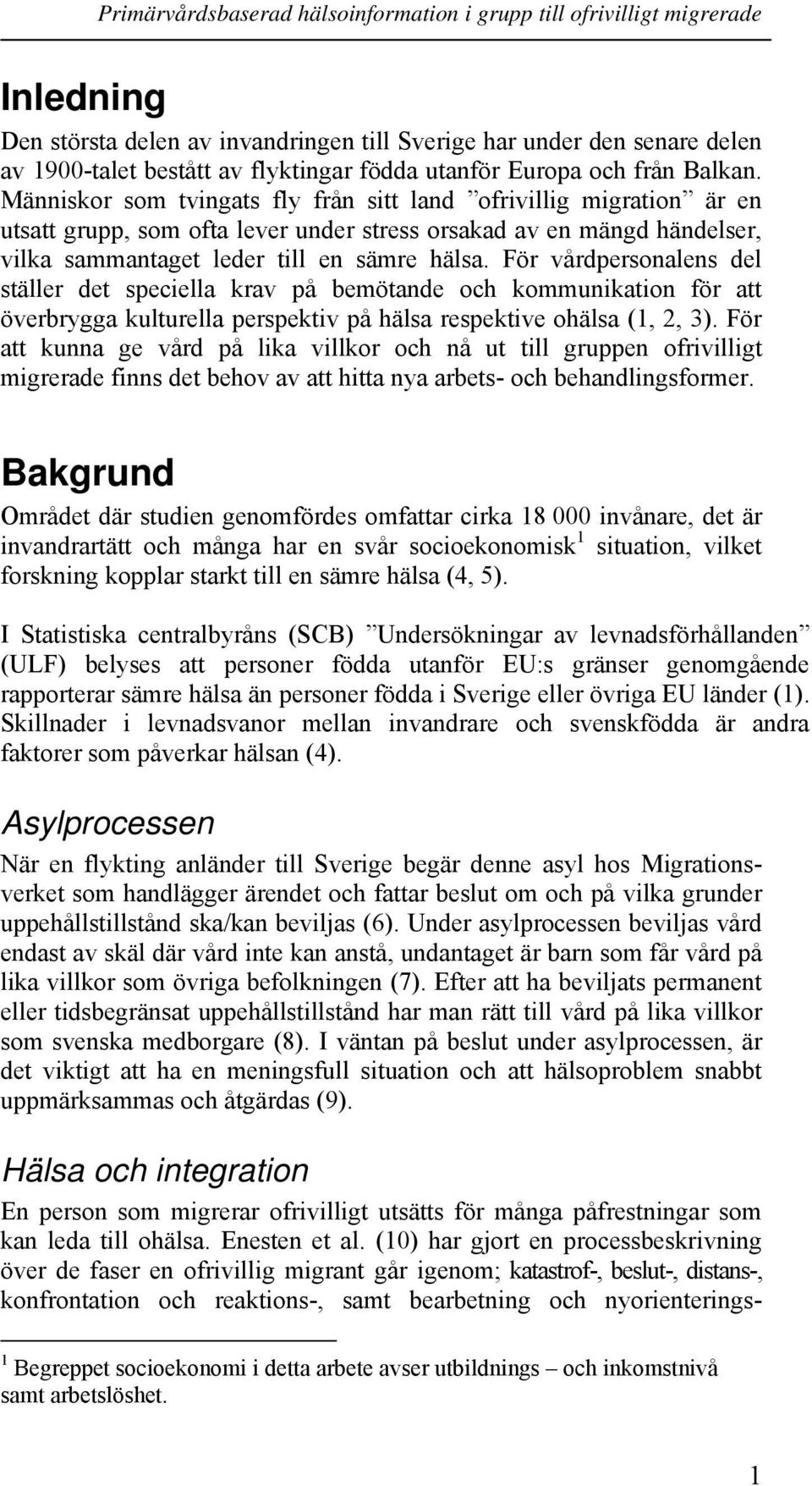 För vårdpersonalens del ställer det speciella krav på bemötande och kommunikation för att överbrygga kulturella perspektiv på hälsa respektive ohälsa (1, 2, 3).