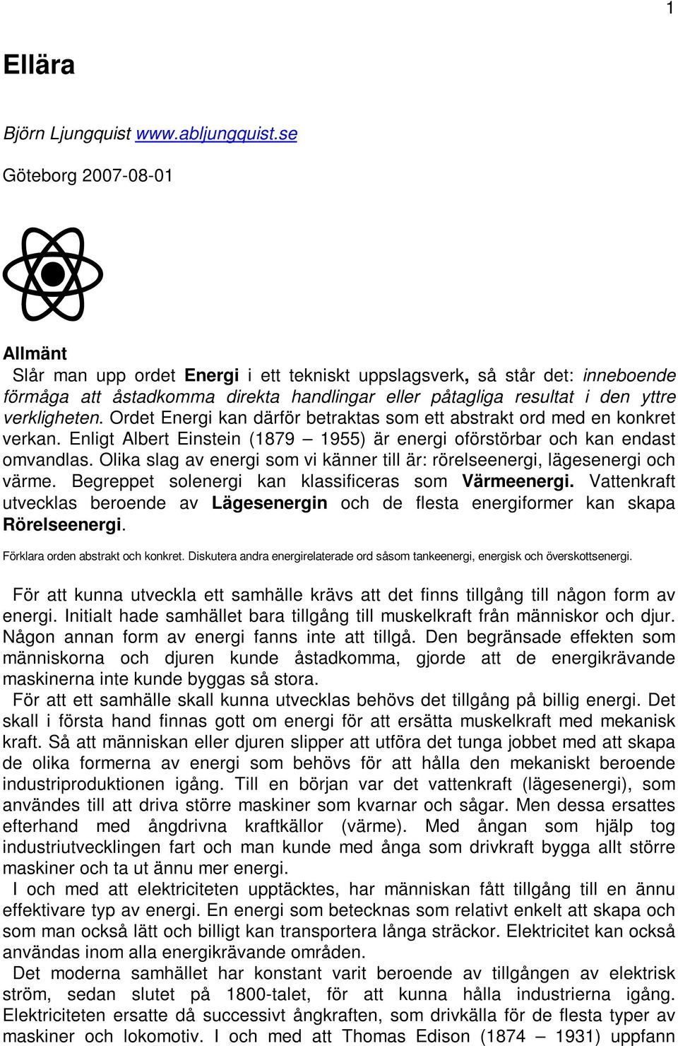 verkligheten. Ordet Energi kan därför betraktas som ett abstrakt ord med en konkret verkan. Enligt Albert Einstein (1879 1955) är energi oförstörbar och kan endast omvandlas.