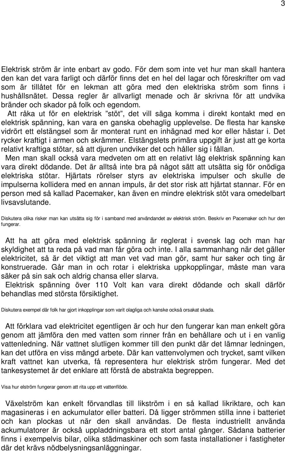 finns i hushållsnätet. Dessa regler är allvarligt menade och är skrivna för att undvika bränder och skador på folk och egendom.