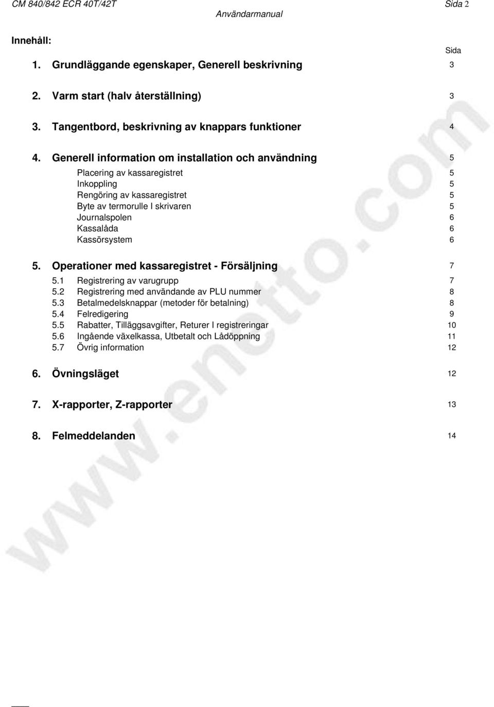 Operationer med kassaregistret - Försäljning 7 51 Registrering av varugrupp 7 52 Registrering med användande av PLU nummer 8 53 Betalmedelsknappar (metoder för betalning) 8 54 Felredigering 9 55