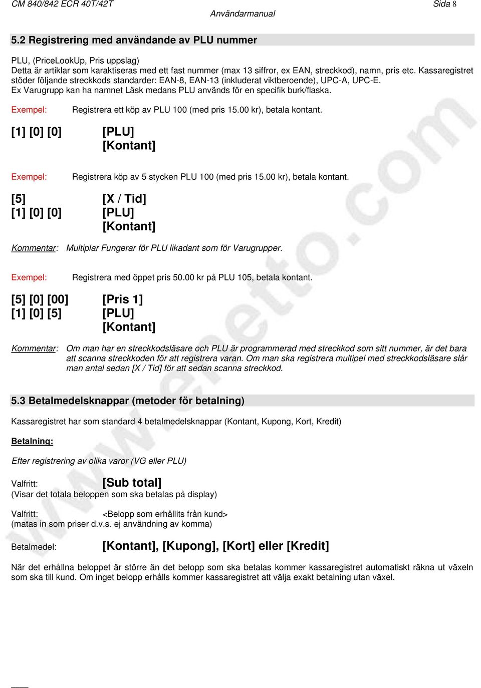 burk/flaska Registrera ett köp av PLU 100 (med pris 1500 kr), betala kontant [1] [0] [0] [PLU] Registrera köp av 5 stycken PLU 100 (med pris 1500 kr), betala kontant [5] [X / Tid] [1] [0] [0] [PLU]