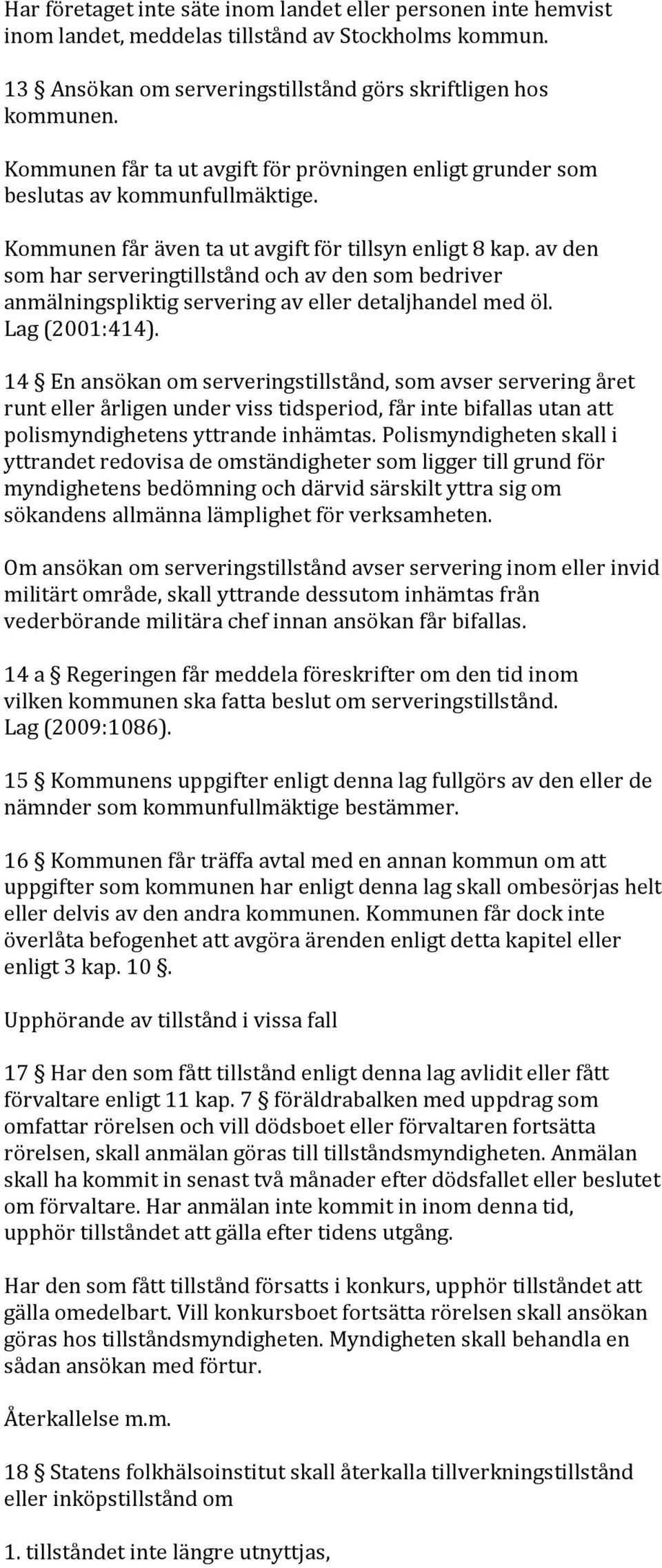 av den som har serveringtillstånd och av den som bedriver anmälningspliktig servering av eller detaljhandel med öl. Lag (2001:414).