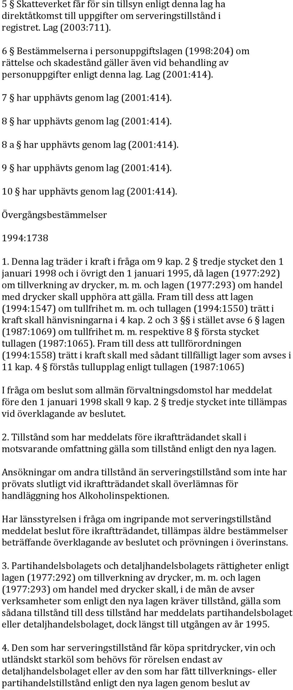 8 har upphävts genom lag (2001:414). 8 a har upphävts genom lag (2001:414). 9 har upphävts genom lag (2001:414). 10 har upphävts genom lag (2001:414). Övergångsbestämmelser 1994:1738 1.