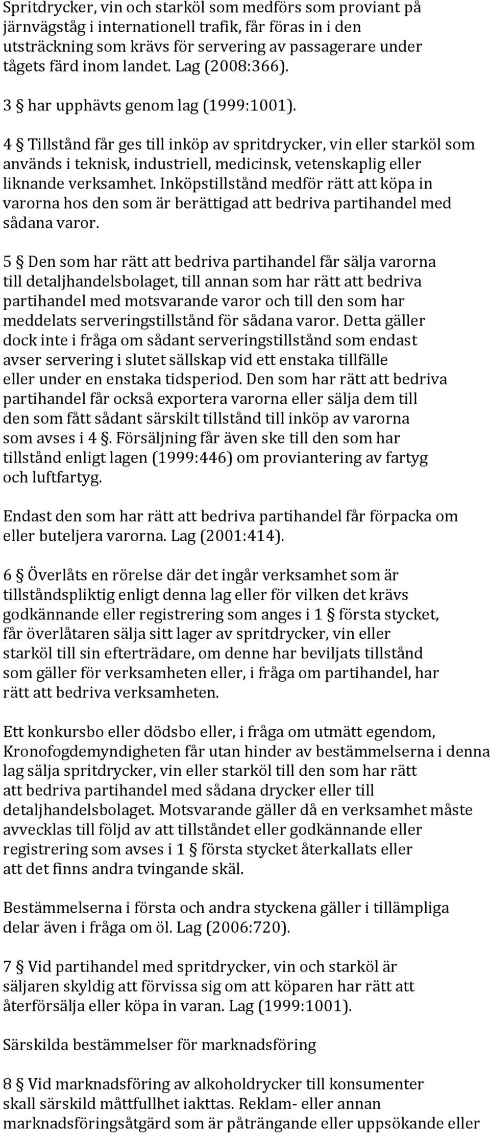 4 Tillstånd får ges till inköp av spritdrycker, vin eller starköl som används i teknisk, industriell, medicinsk, vetenskaplig eller liknande verksamhet.