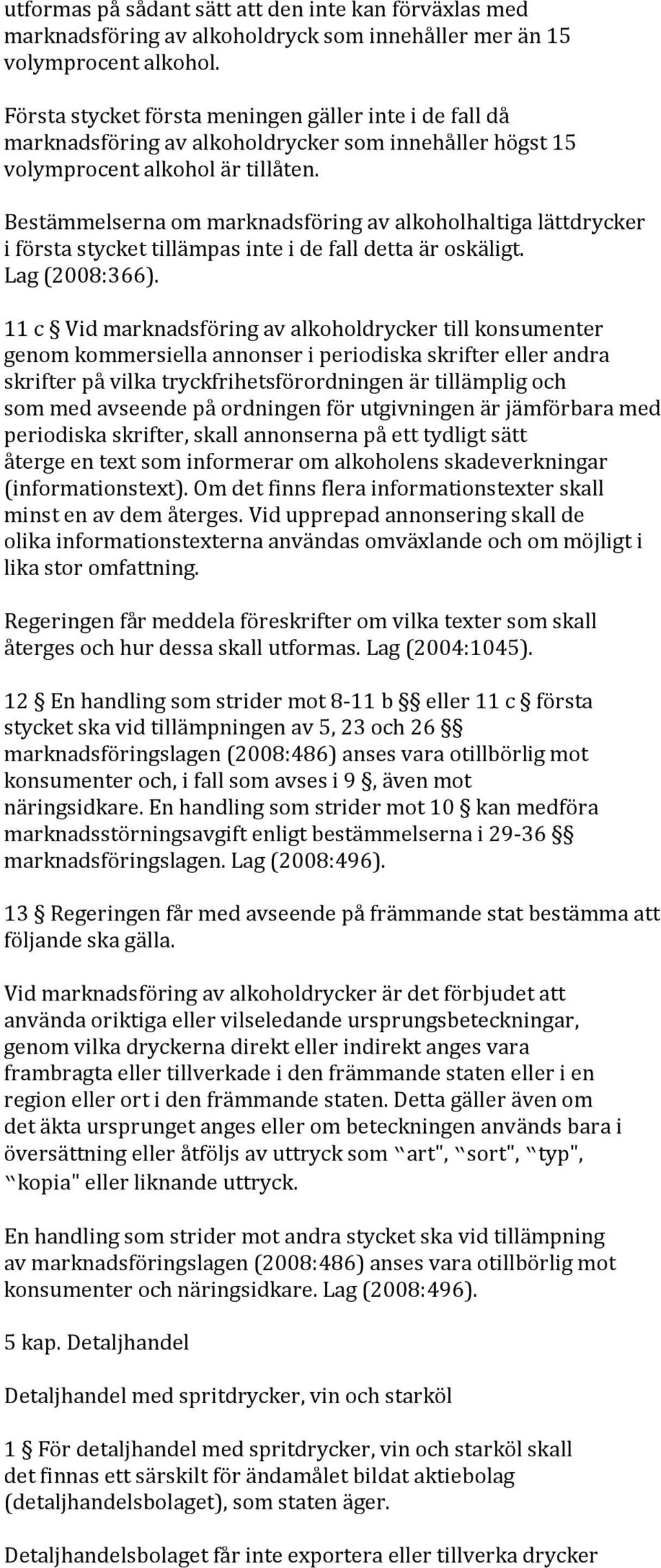 Bestämmelserna om marknadsföring av alkoholhaltiga lättdrycker i första stycket tillämpas inte i de fall detta är oskäligt. Lag (2008:366).