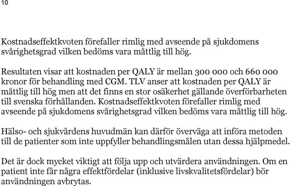 TLV anser att kostnaden per QALY är måttlig till hög men att det finns en stor osäkerhet gällande överförbarheten till svenska förhållanden.