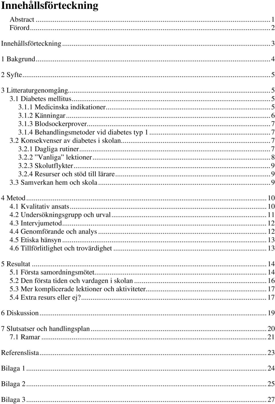 2.4 Resurser och stöd till lärare...9 3.3 Samverkan hem och skola...9 4 Metod...10 4.1 Kvalitativ ansats...10 4.2 Undersökningsgrupp och urval...11 4.3 Intervjumetod...12 4.4 Genomförande och analys.