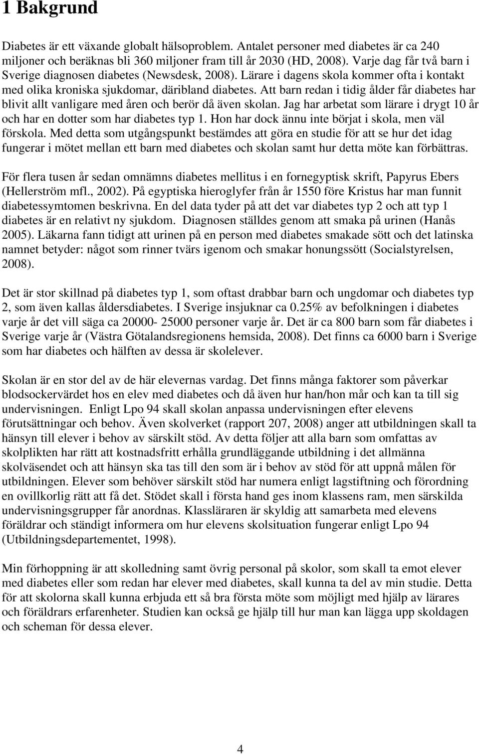 Att barn redan i tidig ålder får diabetes har blivit allt vanligare med åren och berör då även skolan. Jag har arbetat som lärare i drygt 10 år och har en dotter som har diabetes typ 1.