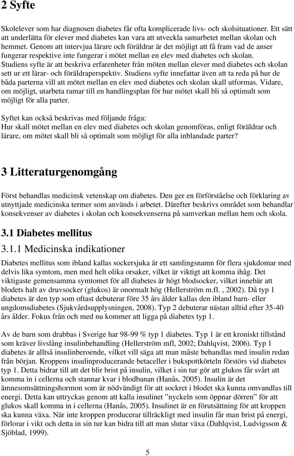 Genom att intervjua lärare och föräldrar är det möjligt att få fram vad de anser fungerar respektive inte fungerar i mötet mellan en elev med diabetes och skolan.