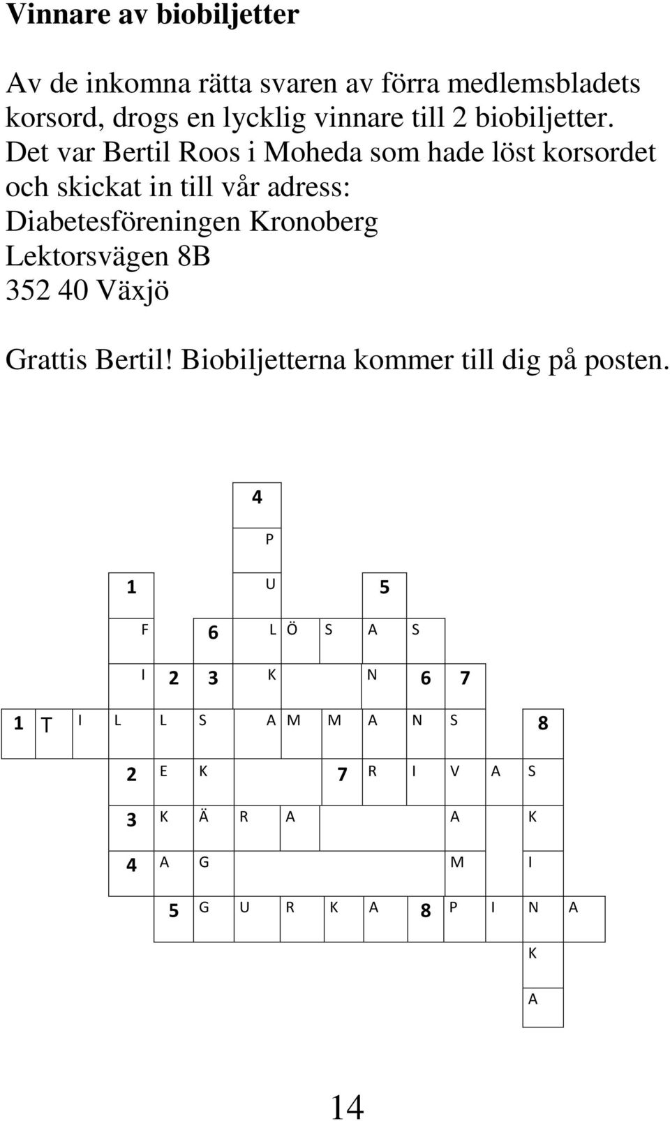 Det var Bertil Roos i Moheda som hade löst korsordet och skickat in till vår adress: Diabetesföreningen Kronoberg