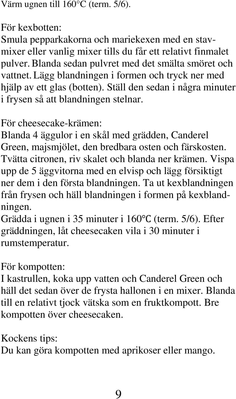 För cheesecake-krämen: Blanda 4 äggulor i en skål med grädden, Canderel Green, majsmjölet, den bredbara osten och färskosten. Tvätta citronen, riv skalet och blanda ner krämen.