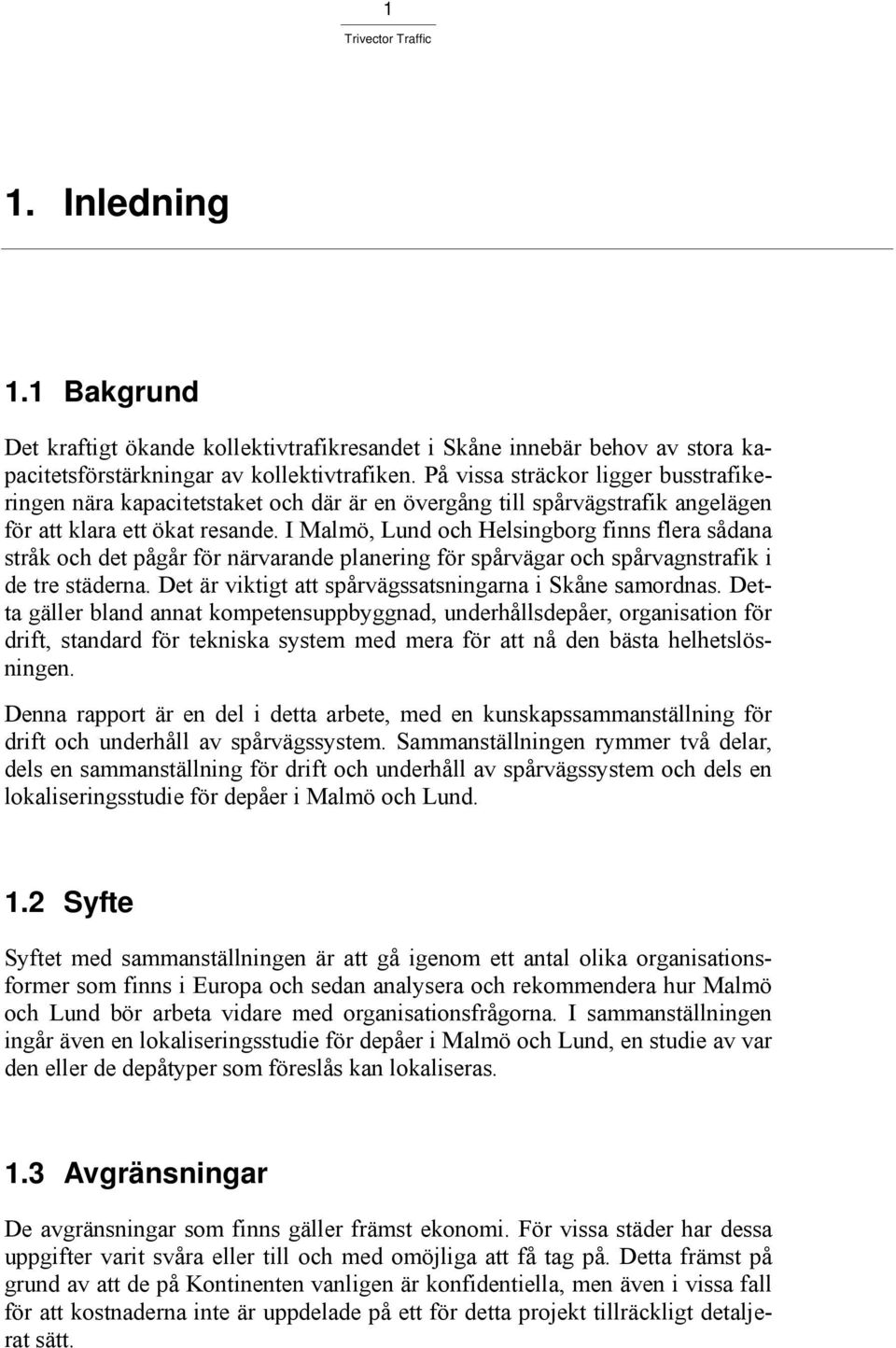 I Malmö, Lund och Helsingborg finns flera sådana stråk och det pågår för närvarande planering för spårvägar och spårvagnstrafik i de tre städerna.