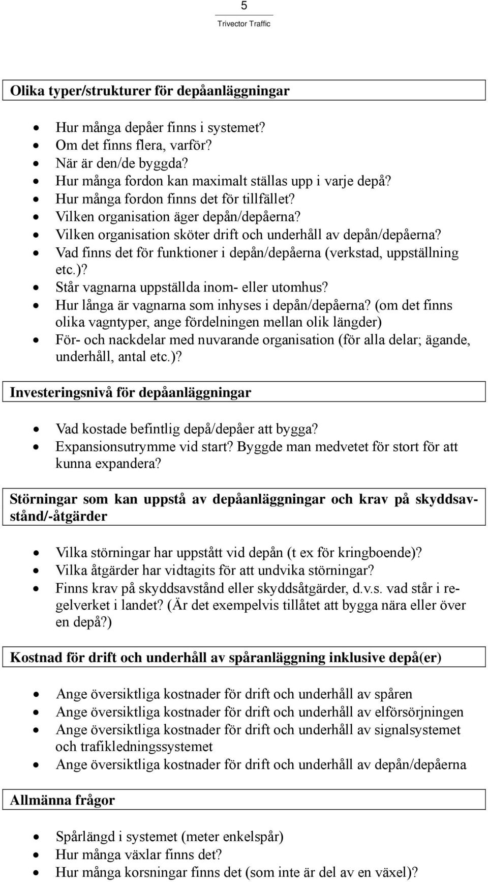 Vad finns det för funktioner i depån/depåerna (verkstad, uppställning etc.)? Står vagnarna uppställda inom- eller utomhus? Hur långa är vagnarna som inhyses i depån/depåerna?