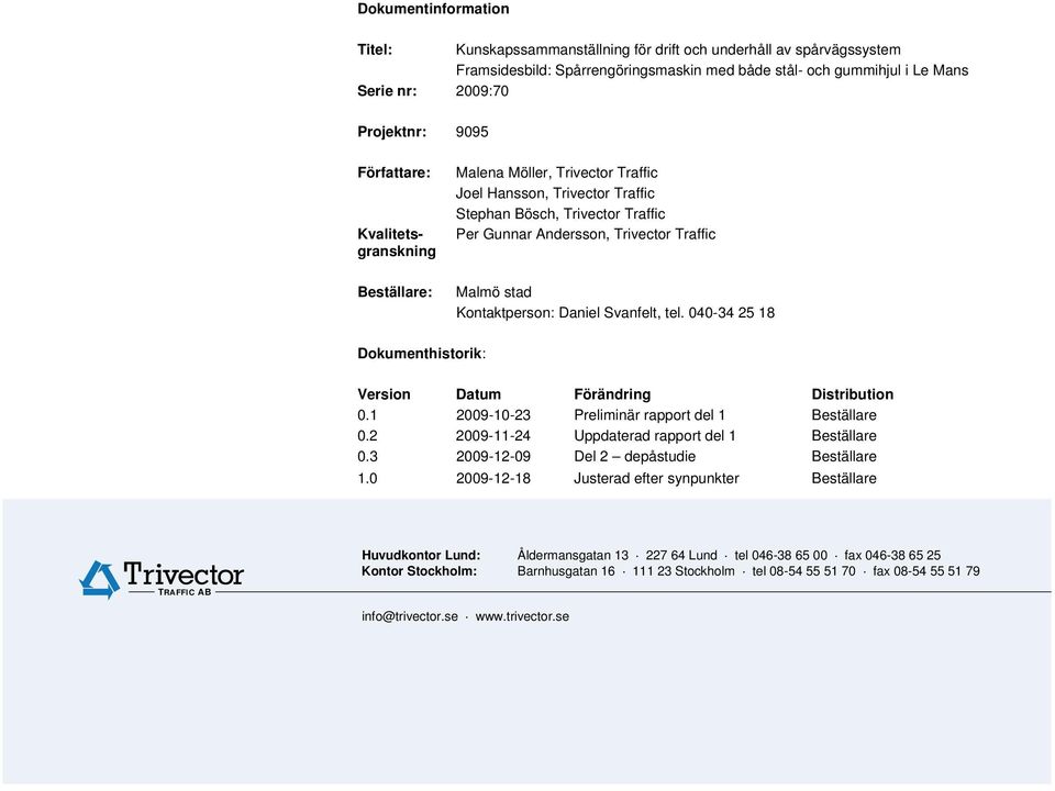 040-34 25 18 Dokumenthistorik: Version Datum Förändring Distribution 0.1 2009-10-23 Preliminär rapport del 1 Beställare 0.2 2009-11-24 Uppdaterad rapport del 1 Beställare 0.