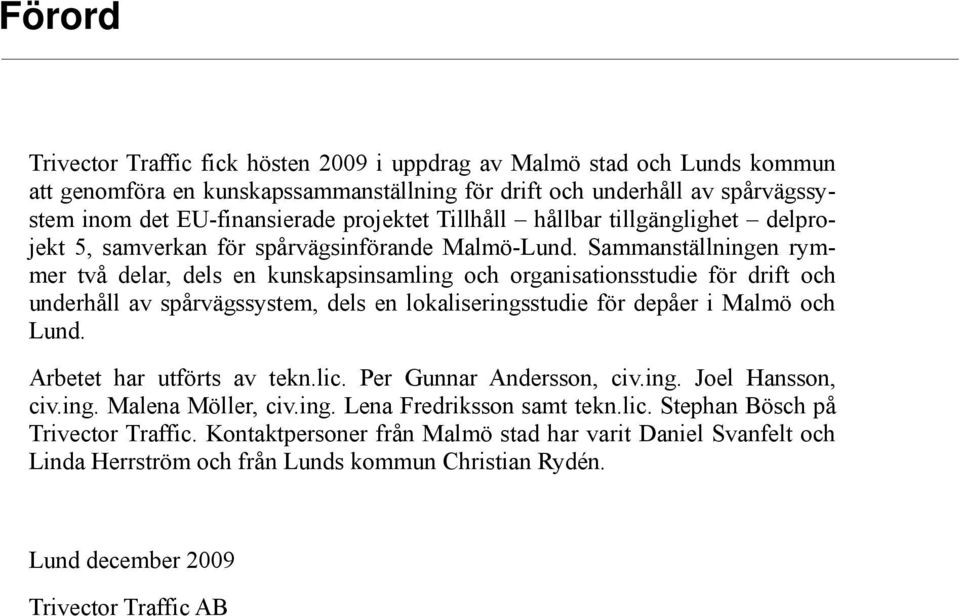 Sammanställningen rymmer två delar, dels en kunskapsinsamling och organisationsstudie för drift och underhåll av spårvägssystem, dels en lokaliseringsstudie för depåer i Malmö och Lund.