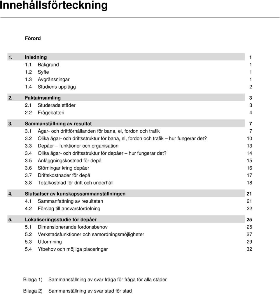 3 Depåer funktioner och organisation 13 3.4 Olika ägar- och driftsstruktur för depåer hur fungerar det? 14 3.5 Anläggningskostnad för depå 15 3.6 Störningar kring depåer 16 3.