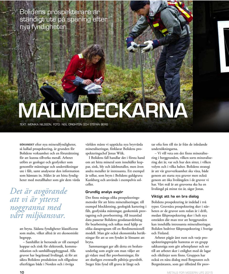 kunna tillverka metall. Arbetet utförs av geologer och geofysiker som genomför mätningar och undersökningar ute i fält, samt analyserar den information som hämtats in.