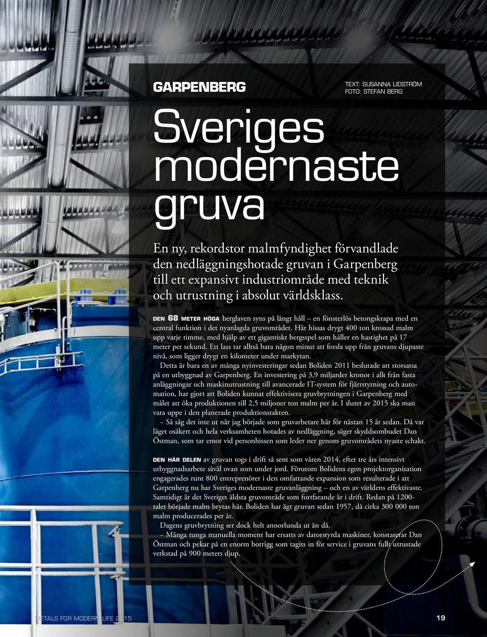 Här hissas drygt 400 ton krossad malm upp varje timme, med hjälp av ett gigantiskt bergsspel som håller en hastighet på 17 meter per sekund.