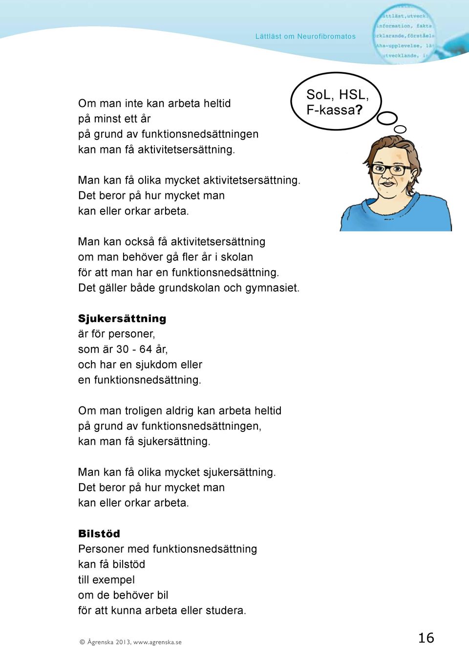 Det gäller både grundskolan och gymnasiet. Sjukersättning är för personer, som är 30-64 år, och har en sjukdom eller en funktionsnedsättning.