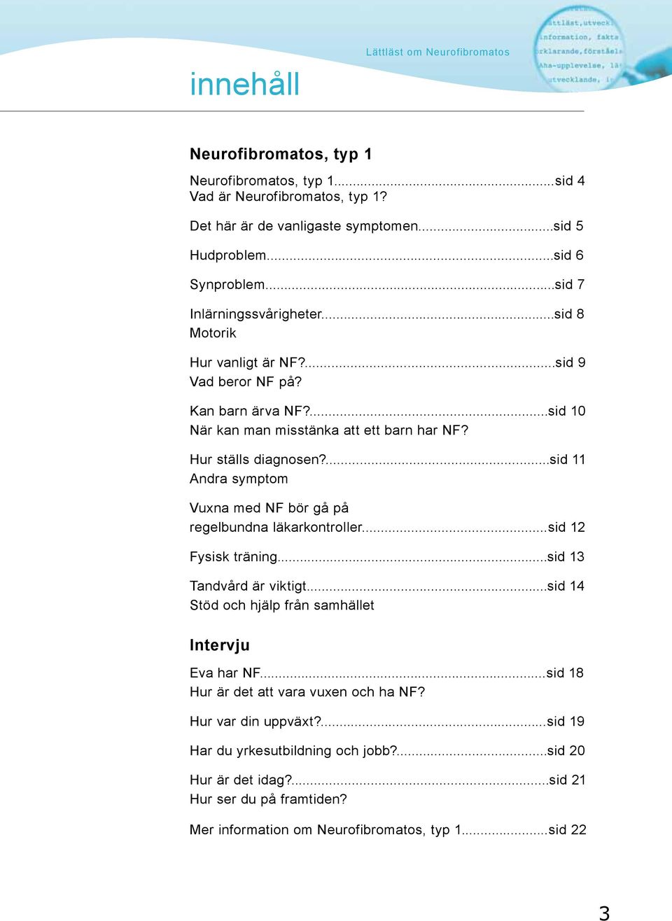 ...sid 11 Andra symptom Vuxna med NF bör gå på regelbundna läkarkontroller...sid 12 Fysisk träning...sid 13 Tandvård är viktigt...sid 14 Stöd och hjälp från samhället Intervju Eva har NF.