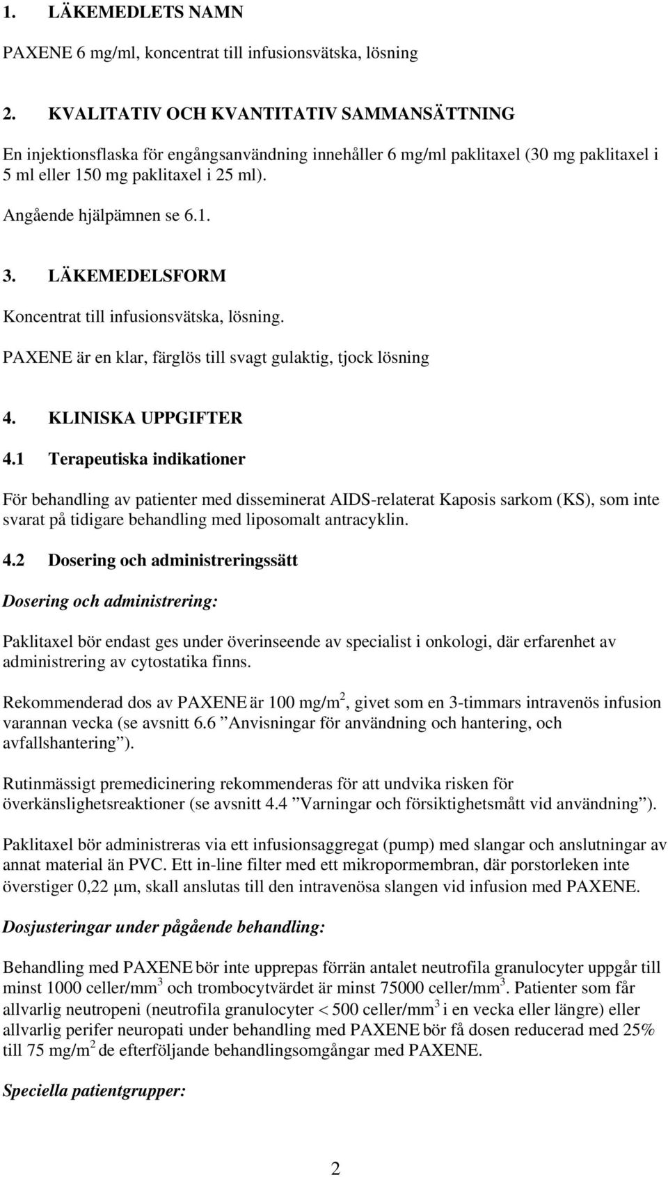 LÄKEMEDELSFORM Koncentrat till infusionsvätska, lösning. PAXENE är en klar, färglös till svagt gulaktig, tjock lösning 4. KLINISKA UPPGIFTER 4.