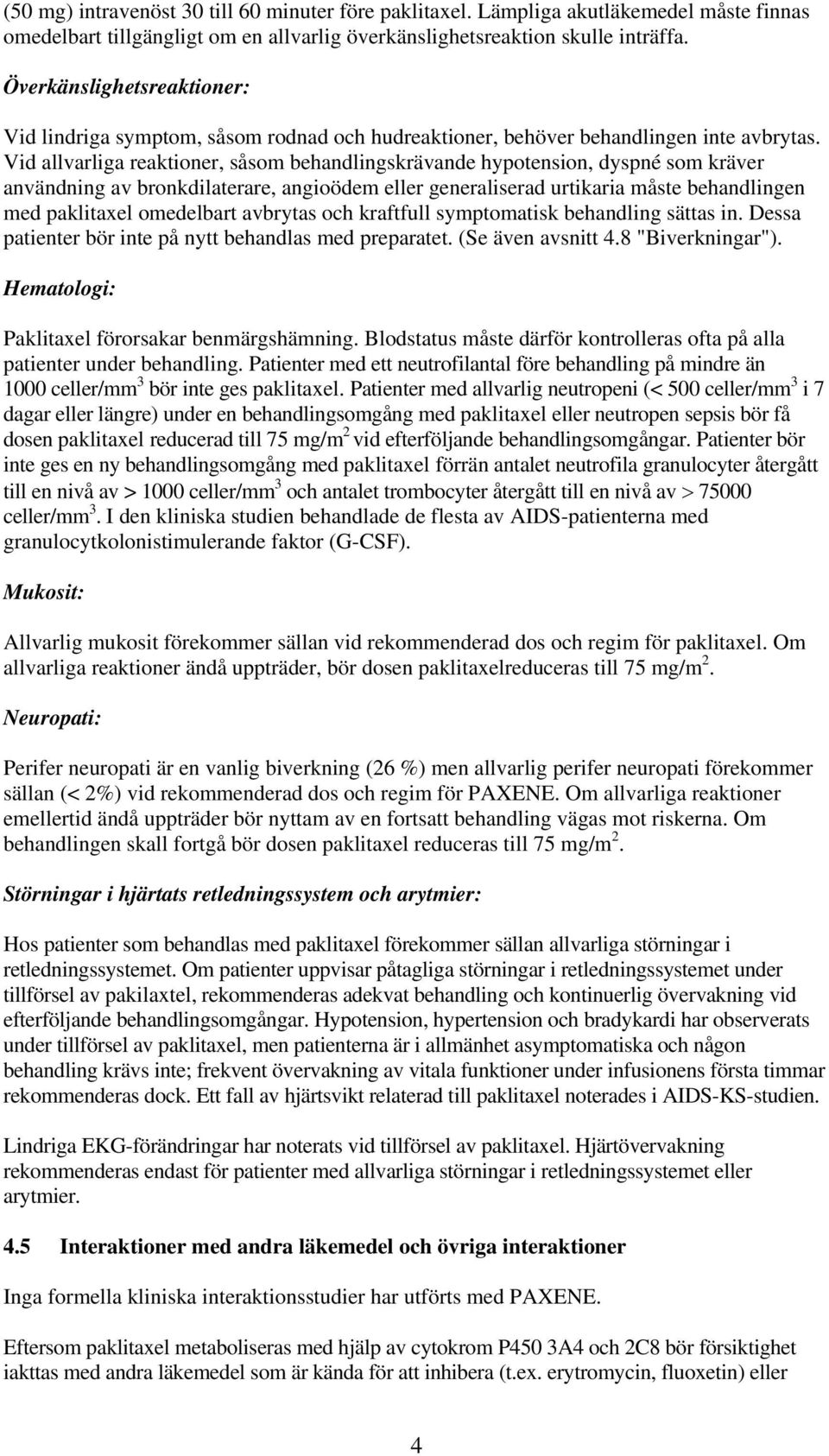 Vid allvarliga reaktioner, såsom behandlingskrävande hypotension, dyspné som kräver användning av bronkdilaterare, angioödem eller generaliserad urtikaria måste behandlingen med paklitaxel omedelbart