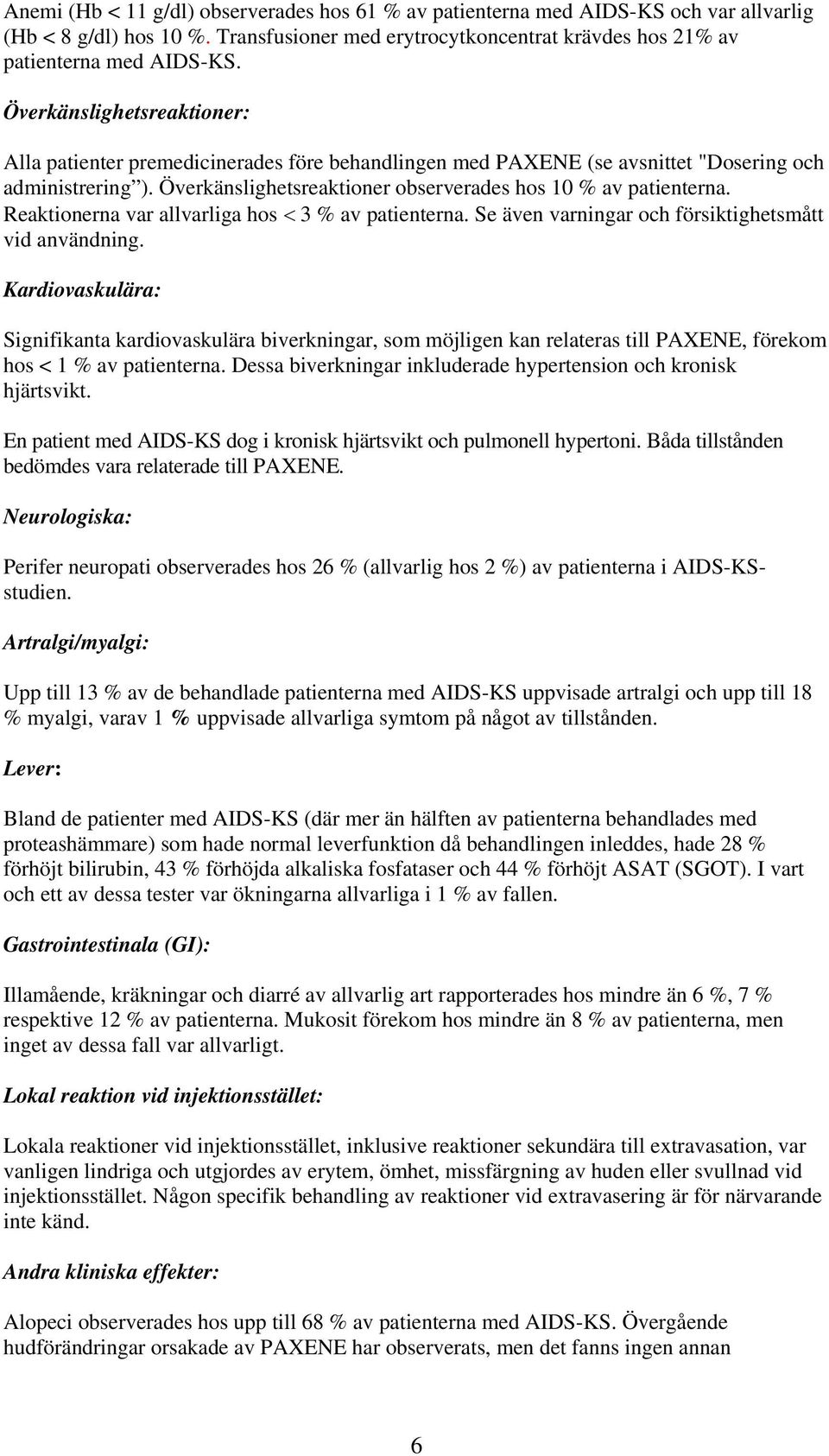 Reaktionerna var allvarliga hos < 3 % av patienterna. Se även varningar och försiktighetsmått vid användning.