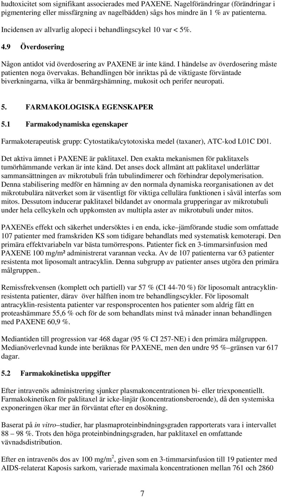 Behandlingen bör inriktas på de viktigaste förväntade biverkningarna, vilka är benmärgshämning, mukosit och perifer neuropati. 5. FARMAKOLOGISKA EGENSKAPER 5.