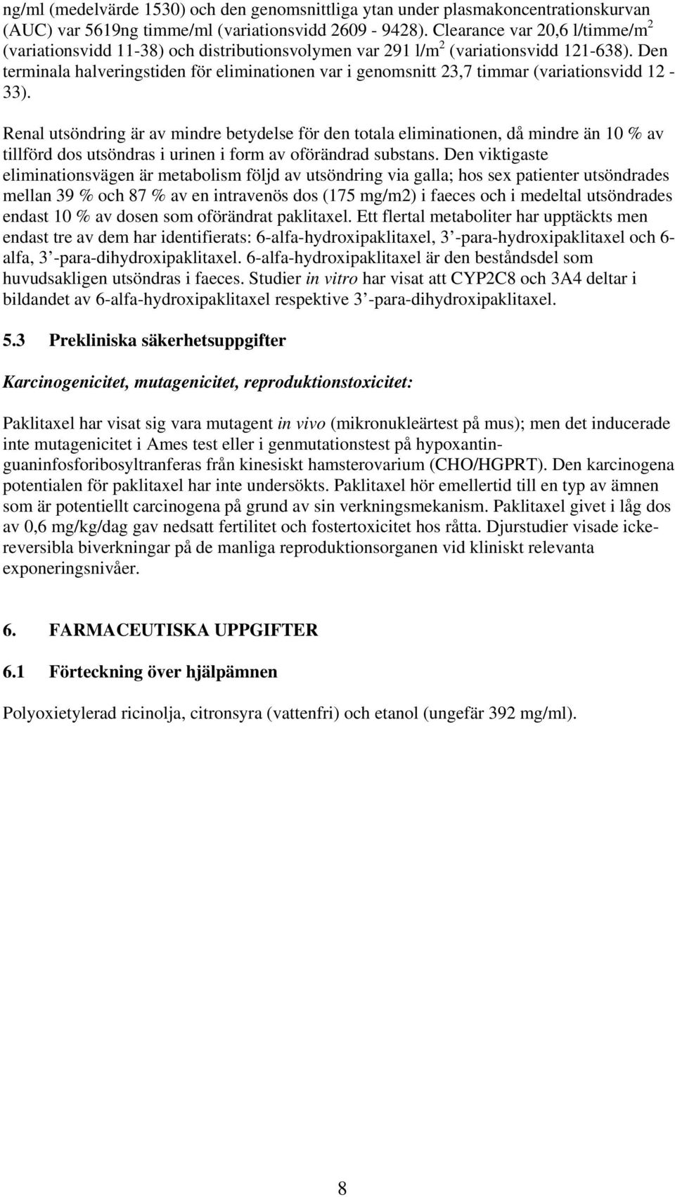 Den terminala halveringstiden för eliminationen var i genomsnitt 23,7 timmar (variationsvidd 12-33).