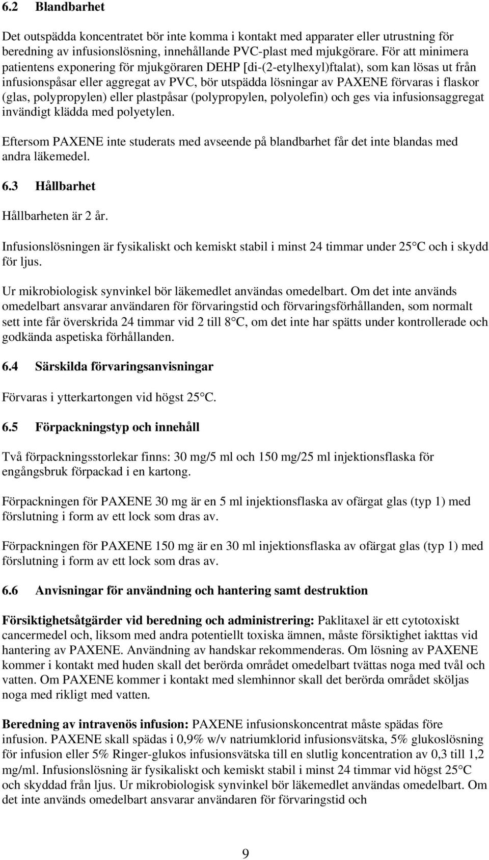 (glas, polypropylen) eller plastpåsar (polypropylen, polyolefin) och ges via infusionsaggregat invändigt klädda med polyetylen.