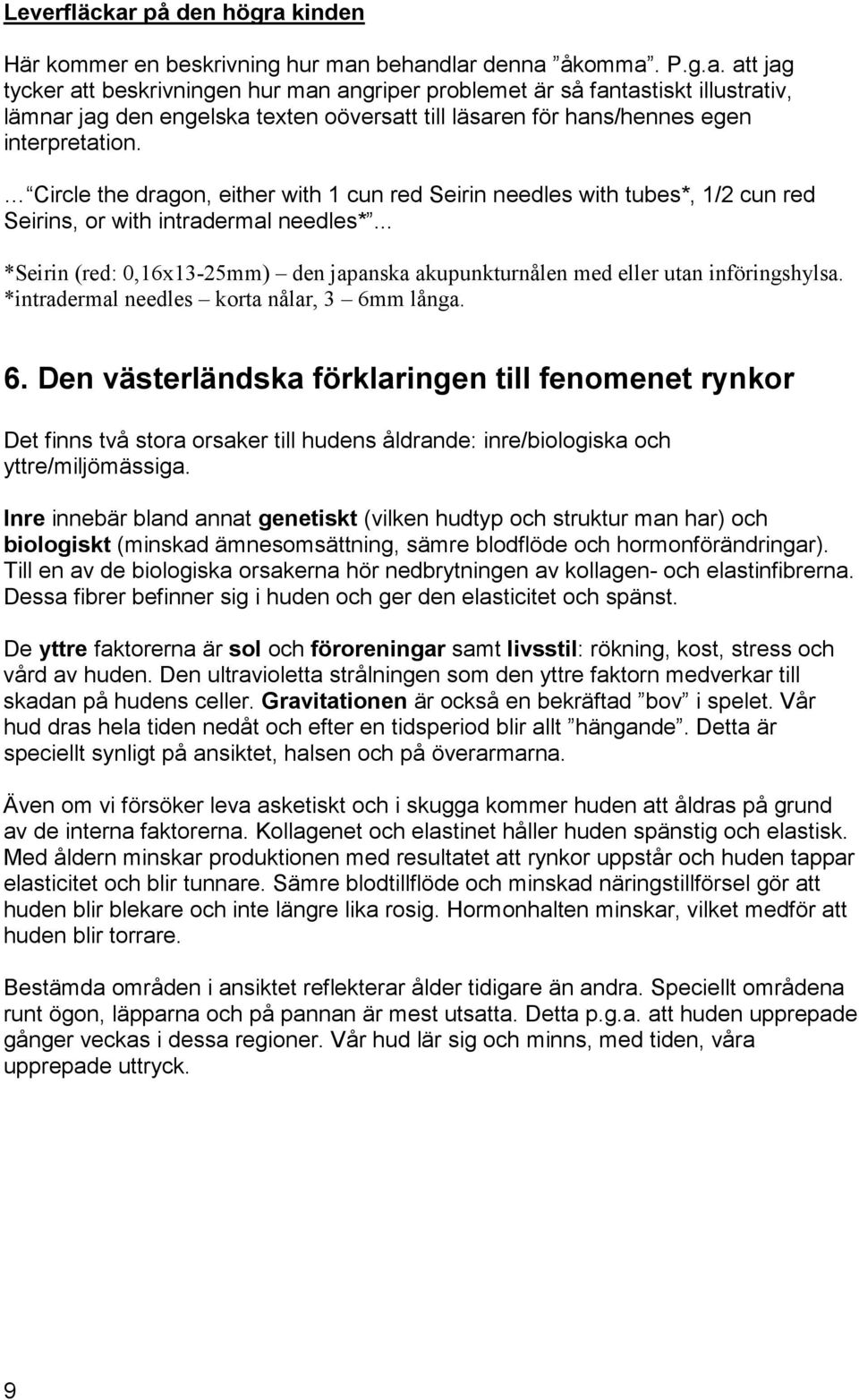 .. *Seirin (red: 0,16x13-25mm) den japanska akupunkturnålen med eller utan införingshylsa. *intradermal needles korta nålar, 3 6m