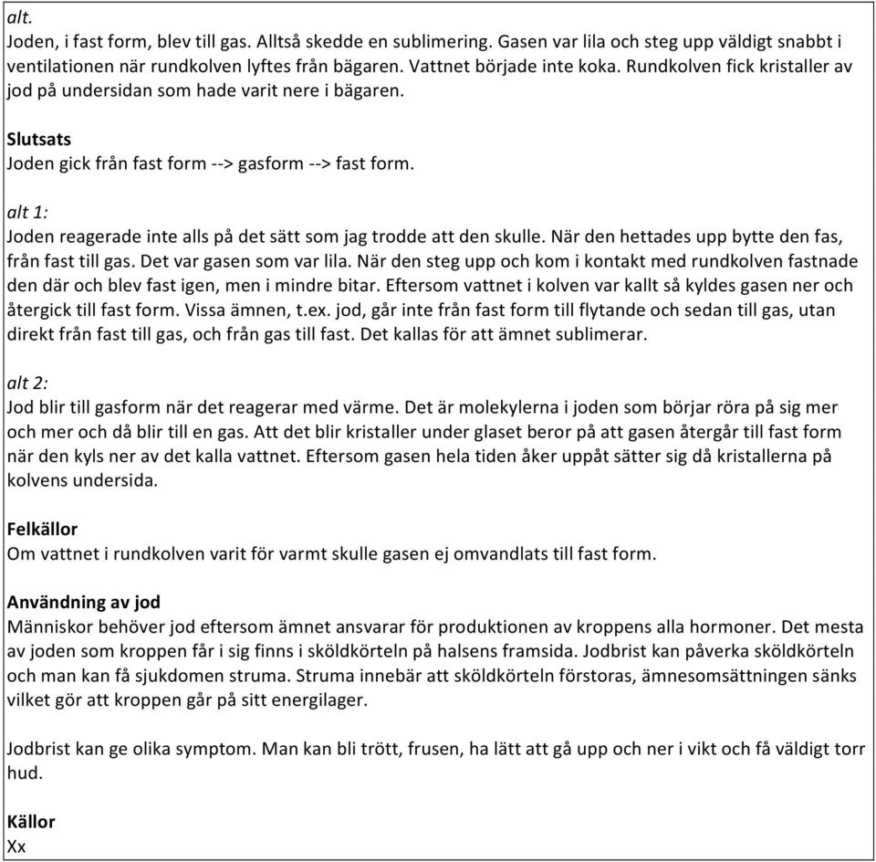 alt 1: Joden reagerade inte alls på det sätt som jag trodde att den skulle. När den hettades upp bytte den fas, från fast till gas. Det var gasen som var lila.