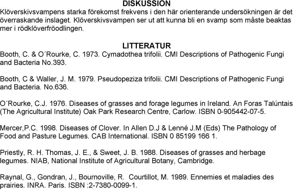 CMI Descriptions of Pathogenic Fungi and Bacteria No.393. Booth, C & Waller, J. M. 1979.. CMI Descriptions of Pathogenic Fungi and Bacteria. No.636. O Rourke, C.J. 1976.