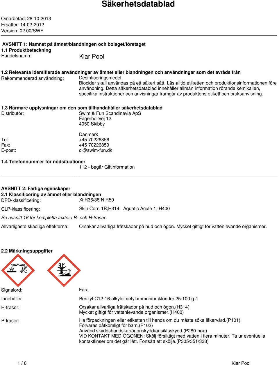 etiketten och produktionsinformationen före användning Detta säkerhetsdatablad innehåller allmän information rörande kemikalien, specifika instruktioner och anvisningar framgår av produktens etikett