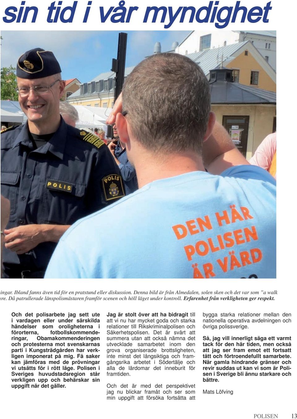 Och det polisarbete jag sett ute i vardagen eller under särskilda händelser som oroligheterna i förorterna, fotbollskommenderingar, Obamakommenderingen och protesterna mot svenskarnas parti i