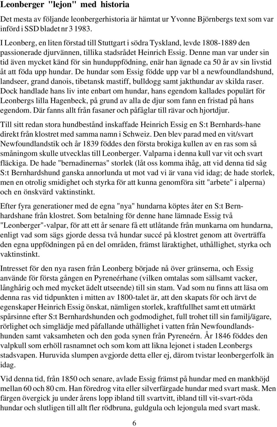 Denne man var under sin tid även mycket känd för sin hunduppfödning, enär han ägnade ca 50 år av sin livstid åt att föda upp hundar.