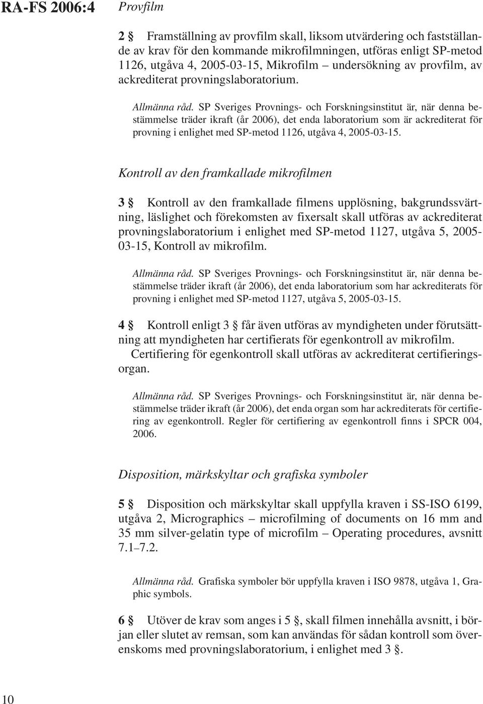 SP Sveriges Provnings- och Forskningsinstitut är, när denna bestämmelse träder ikraft (år 2006), det enda laboratorium som är ackrediterat för provning i enlighet med SP-metod 1126, utgåva 4,