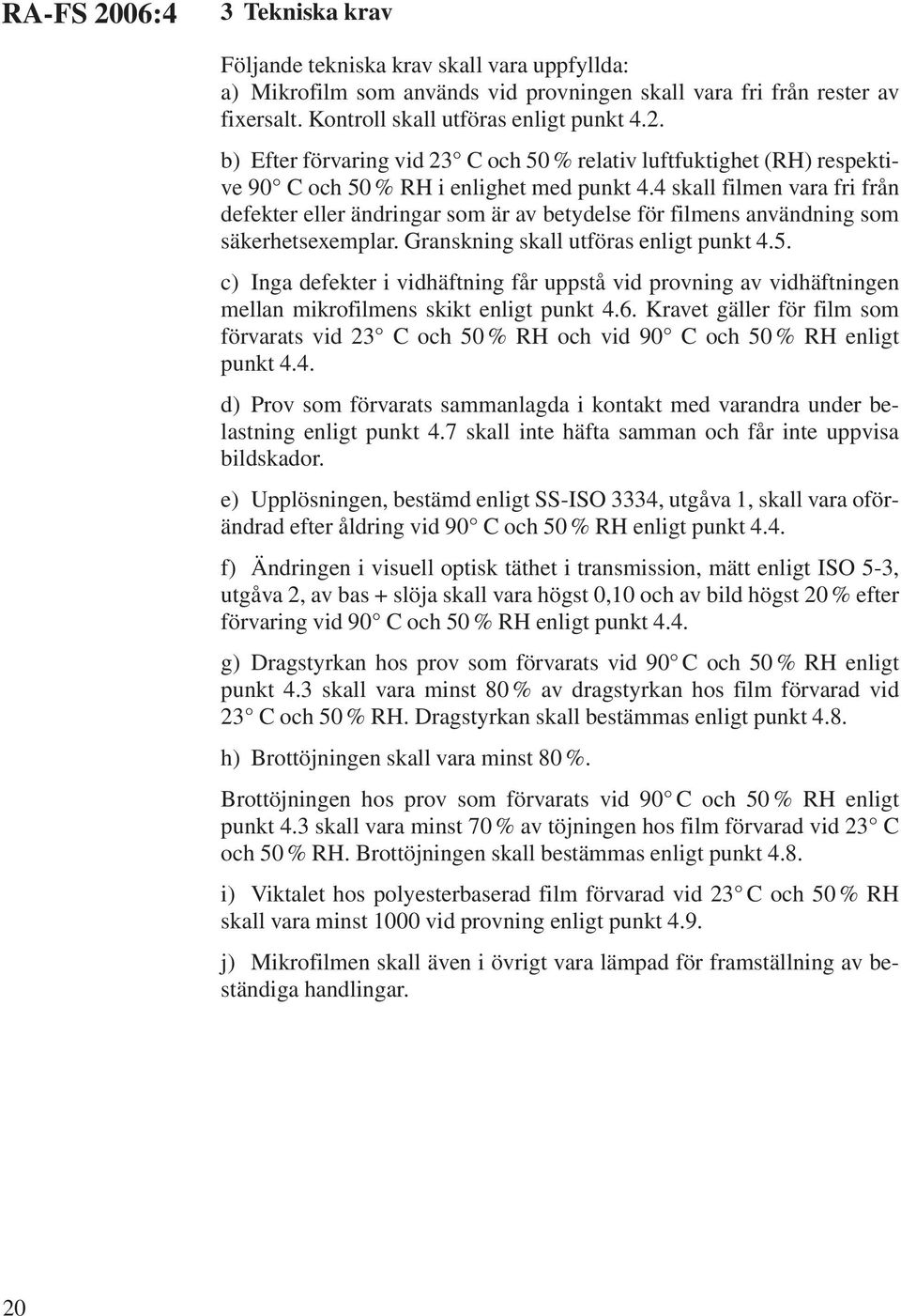 c) Inga defekter i vidhäftning får uppstå vid provning av vidhäftningen mellan mikrofilmens skikt enligt punkt 4.6.