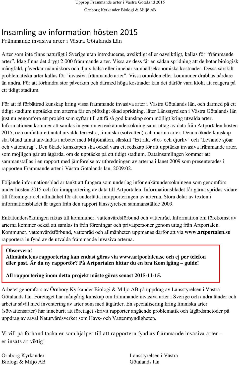 Dessa särskilt problematiska arter kallas för "invasiva främmande arter". Vissa områden eller kommuner drabbas hårdare än andra.