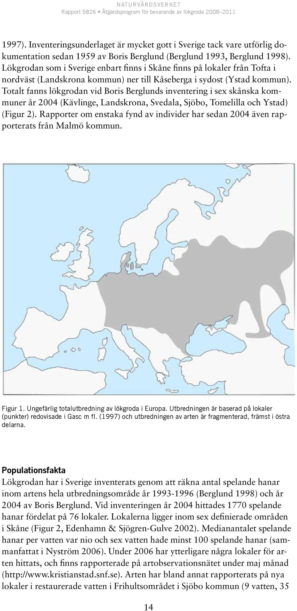 Totalt fanns lökgrodan vid Boris Berglunds inventering i sex skånska kommuner år 2004 (Kävlinge, Landskrona, Svedala, Sjöbo, Tomelilla och Ystad) (Figur 2).